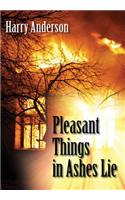 Pleasant Things in Ashes Lie