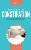 Home Remedies for Constipation: Alternative Medicine for a Healthy Body: Alternative Medicine for a Healthy Body