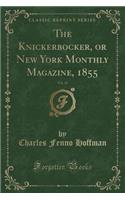 The Knickerbocker, or New York Monthly Magazine, 1855, Vol. 45 (Classic Reprint)