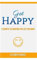Get Happy! 7 Secrets to Creating the Life You Want: (English)