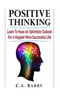 Positive Thinking Learn to Have an Optimistic Outlook for a Happier More Succes