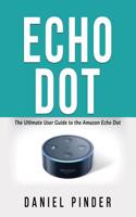 Echo Dot: The Ultimate User Guide to the Amazon Echo Dot