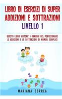 LIBRO DI ESERCIZI Di SUPER ADDIZIONI E SOTTRAZIONI LIVELLO 1