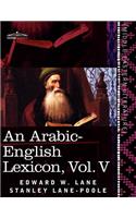 Arabic-English Lexicon (in Eight Volumes), Vol. V: Derived from the Best and the Most Copious Eastern Sources