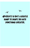 Adversity is but a gentle hand to shape you into something greater. Journal: A minimalistic Lined Journal / Notebook /Journal /planner/ dairy/ calligraphy Book / lettering book/Gratitude journal/ journal with 120 Pages, 6x9, 