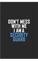 Don't Mess With Me I Am A Security Guard