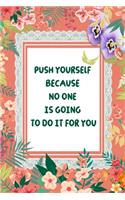 Push Yourself Because No One Is Going To Do It For You