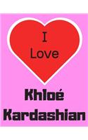 I love Khloé Kardashian