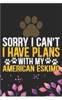 Sorry I Can't I Have Plans with My American Eskimo