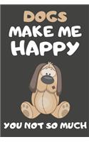 Dogs Make Me Happy You Not So Much