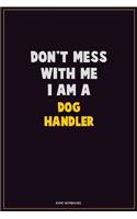 Don't Mess With Me, I Am A Dog Handler: Career Motivational Quotes 6x9 120 Pages Blank Lined Notebook Journal
