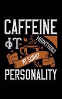 Caffeine It Maintains My Sunny Personality