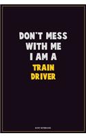 Don't Mess With Me, I Am A Train Driver: Career Motivational Quotes 6x9 120 Pages Blank Lined Notebook Journal
