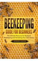 Beekeeping Guide for Beginners: The Ultimate Resource for Backyard Beekeeping and Harvesting Your Own Honey