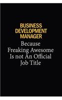 Business Development Manager Because Freaking Awesome Is Not An Official Job Title: 6x9 Unlined 120 pages writing notebooks for Women and girls