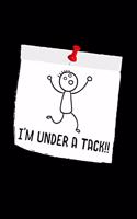 I'm Under A Tack: 110 Pages Notebook/Journal