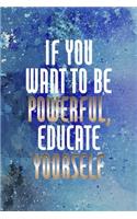 If You Want To Be Powerful, Educate Yourself