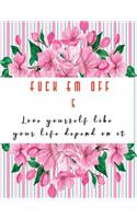 Fuck Em Off and Love yourself like your life depend on it