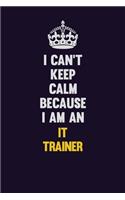 I can't Keep Calm Because I Am An IT Trainer: Motivational and inspirational career blank lined gift notebook with matte finish
