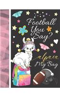 Football You Say? Alpaca My Bag: Football Journal For To Do Lists And To Write In - Cute Alpaca Gift For Girls - Blank Lined Writing Journal Diary For Kids