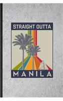 Straight Outta Manila: Funny Blank Lined Notebook/ Journal For Philippines Tourist, World Traveler Visitor, Inspirational Saying Unique Special Birthday Gift Idea Cute Rul