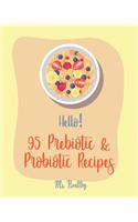 Hello! 95 Prebiotic & Probiotic Recipes: Best Prebiotic & Probiotic Cookbook Ever For Beginners [Kimchi Recipe, Pickled Vegetables Recipe Book, Homemade Yogurt Recipes, Creamy Soup Cookbook