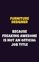 Furniture Designer, Because Freaking Awesome Is Not An Official Job Title: 6X9 Career Pride Notebook Unlined 120 pages Writing Journal