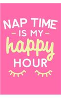 Nap Time Is My Happy Hour: Blank Lined Notebook Journal: Mothers Mommy Motherhood Gift for Mom Journal 6x9 - 110 Blank Pages - Plain White Paper - Soft Cover Book