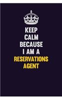 Keep Calm Because I Am A Reservations Agent: Motivational and inspirational career blank lined gift notebook with matte finish