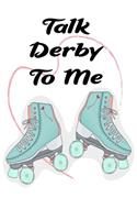 Talk Derby To Me: Blank Lined Notebook Journal: Great Gift For Roller Derby Adult Players, Girls & Women (Roller Derby Notebook)