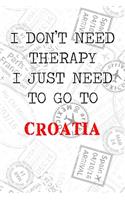I Don't Need Therapy I Just Need To Go To Croatia