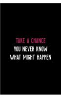 Take A Chance You Never Know What Might Happen