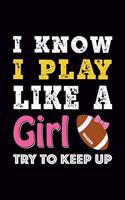 I know I play like a Girl try to Keep up: Rugby Journal, Blank Ruled Lined Notebook, Cool Gift for Sport Fan Players Teens, Writing Notes Diaries Ideas