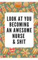 Look at You Becoming an Awesome Nurse & Shit: Funny Notebook Christmas Gift for Nurse, Inspirational Thoughts and Writings Journal, Graduation Gift, Lined pages,6"x9", Back to School, Student Gi