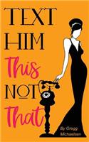 Text Him This Not That: Texting Tips to Build Attraction and Shorten His Response Time!(20 Relationship and Dating Advice for Women)
