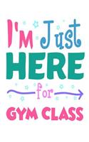 I'm Just Here for Gym Class: 6x9 Notebook, Ruled, Funny Back to School, Favorite Subject, Activity Notebook for Girls
