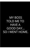 My Boss Told Me To Have Good Day... So I Went Home.