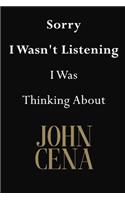 Sorry I Wasn't Listening I Was Thinking About John Cena