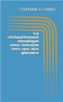 Le Réchauffement Climatique Nous Entraîne Vers Une Aire Glaciaire