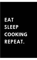 Eat Sleep Cooking Repeat: Blank Lined 6x9 Cooking Passion and Hobby Journal/Notebooks as Gift for the Ones Who Eat, Sleep and Live It Forever.