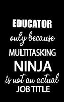 Educator Only Because Multitasking Ninja Is Not an Actual Job Title: It's Like Riding a Bike. Except the Bike Is on Fire. and You Are on Fire! Blank Line Journal