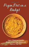 Pegan Diet on a Budget: Super-Cheap and Healthy Recipes to Save Your Money and Improve Your Diet