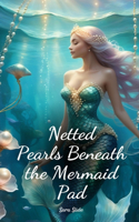 Netted Pearls Beneath the Mermaid Pad