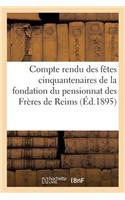 Compte Rendu Des Fêtes Cinquantenaires de la Fondation Du Pensionnat Des Frères de Reims: (Sciences Sociales)