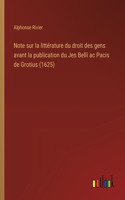 Note sur la littérature du droit des gens avant la publication du Jes Belli ac Pacis de Grotius (1625)