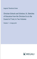 Christian Schools and Scholars; Or, Sketches of Education from the Christian Era to the Council of Trent, In Two Volumes