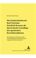 Die Strafrechtstheorie Karl Christian Friedrich Krauses ALS Theoretische Grundlage Des Spanischen Korrektionalismus