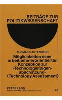 Moeglichkeiten Einer Arbeitnehmerorientierten Konzeption Zur «Technologiefolgenabschaetzung» (Technology Assessment): (46 Beitraege Zur Politikwissenschaft)