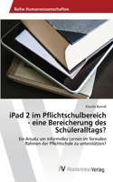 iPad 2 im Pflichtschulbereich - eine Bereicherung des Schüleralltags?