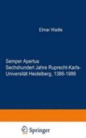 Semper Apertus. Sechshundert Jahre Ruprecht-Karls- Universität Heidelberg, 1386-1986